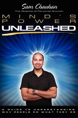 Mind's Power Unleashed: A Guide to Understanding Why People Do What They Do by Chauhan, Sam