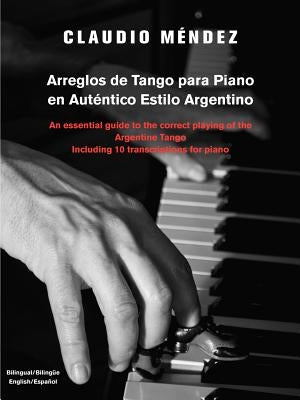 Arreglos de Tango Para Piano En Autentico Estilo Argentino: An Essential Guide to the Correct Playing of the Argentine Tango Including 10 Transcriptio by M. Ndez, Claudio
