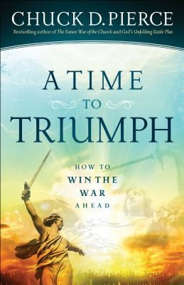 A Time to Triumph: How to Win the War Ahead by Pierce, Chuck D.