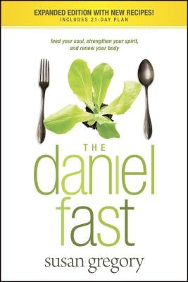 The Daniel Fast: Feed Your Soul, Strengthen Your Spirit, and Renew Your Body by Gregory, Susan