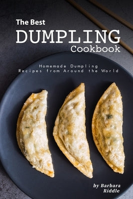 The Best Dumpling Cookbook: Homemade Dumpling Recipes from Around the World Paperback Independently Published