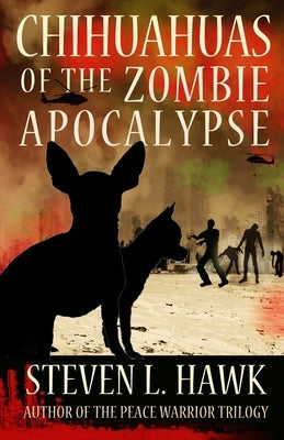 Chihuahuas of the Zombie Apocalypse by Hawk, Steven L.