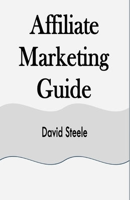 Affiliate Marketing Guide by Steele, David