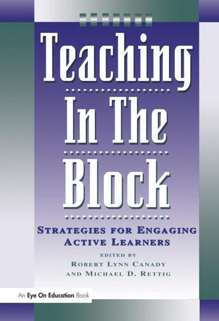 Teaching in the Block: Strategies for Engaging Active Learners by Rettig, Michael D.