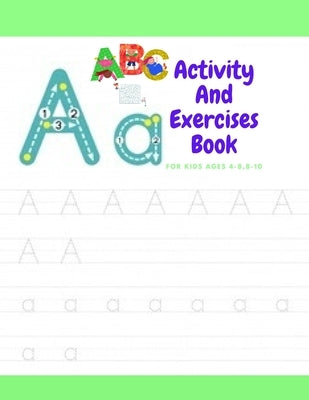 Activity And Exercises Book For Kids Ages 4-8,8-10: The Everything Kids' activity and exercises & maz Book: Secret Codes, Twisty Mazes, dot to dot, an Paperback Independently Published