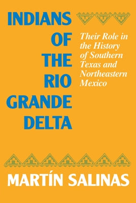 Indians of the Rio Grande Delta: Their Role in the History of Southern Texas and Northeastern Mexico Paperback University of Texas Press