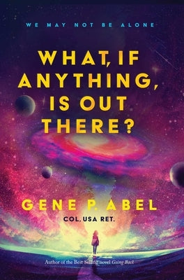 What, If Anything, Is Out There? by Abel, Gene