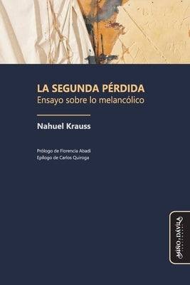 La segunda pérdida: Ensayo sobre lo melancólico by Abadi, Florencia