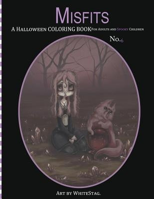 Misfits A Halloween Coloring Book for Adults and Spooky Children: Witches, Bones, Cats, Ghosts, Zombies, teddy bear Serial Killers and MORE! by Stag, White