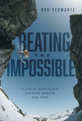 Beating the Impossible: A Life of Comebacks, Extreme Sports and PTSD by Schwartz, Don