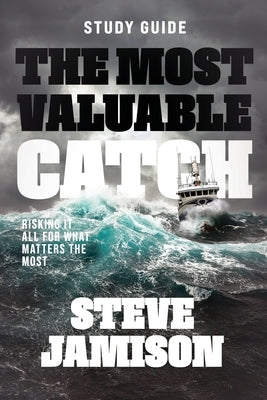 The Most Valuable Catch Study Guide: Risking it all for what matters the most by Jamison, Steve