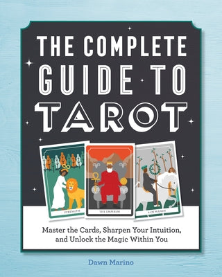 The Complete Guide to Tarot: Master the Cards, Sharpen Your Intuition, and Unlock the Magic Within You by Marino, Dawn