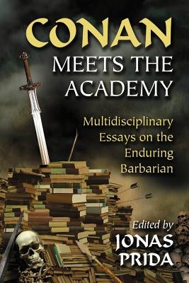 Conan Meets the Academy: Multidisciplinary Essays on the Enduring Barbarian Paperback McFarland & Company