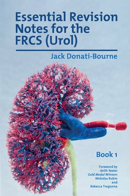 Essential Revision Notes for FRCS (Urol) - Book 1: The essential revision book for candidates preparing for the Intercollegiate FRCS (Urol) examinatio by Donati-Bourne, Jack