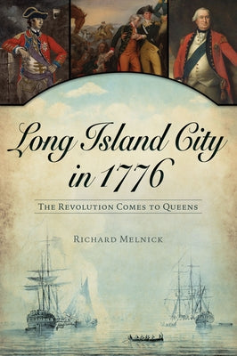 Long Island City in 1776: The Revolution Comes to Queens Paperback History Press