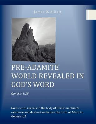 Pre-Adamite World Revealed in God's Word by Elliott, James D.