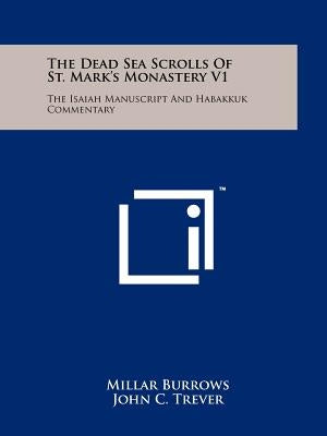 The Dead Sea Scrolls Of St. Mark's Monastery V1: The Isaiah Manuscript And Habakkuk Commentary Paperback Literary Licensing, LLC