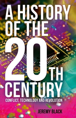 A History of the 20th Century: Conflict, Technology and Revolution by Black, Jeremy