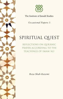 Spiritual Quest: Reflections on Quranic Prayer According to the Teachings of Imam Ali by Shah-Kazemi, Reza