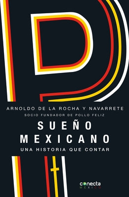 Sueño Mexicano / Mexican Dream: Socio Fundador de Pollo Feliz by Rocha, Arnoldo de la