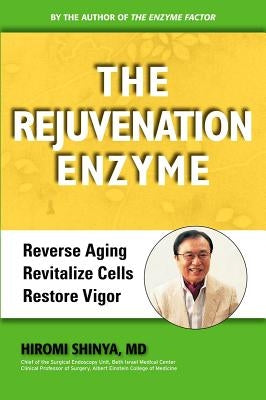 The Rejuvenation Enzyme: Reverse Aging Revitalize Cells Restore Vigor by Shinya, MD Hiromi