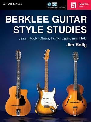 Berklee Guitar Style Studies: Jazz, Rock Blues, Funk, Latin and R&B by Kelly, Jim