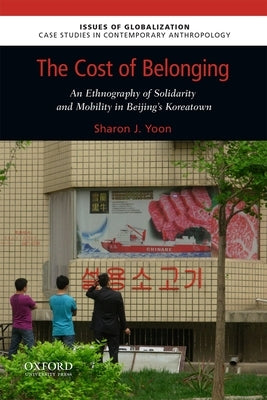 The Cost of Belonging: An Ethnography on Solidarity and Mobility in Beijing's Koreatown Paperback Oxford University Press, USA