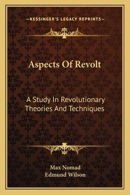 Aspects Of Revolt: A Study In Revolutionary Theories And Techniques Paperback Kessinger Publishing