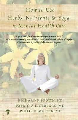 How to Use Herbs, Nutrients, & Yoga in Mental Health by Brown, Richard P.