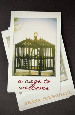 A Cage to Welcome by Youngdahl, Shana