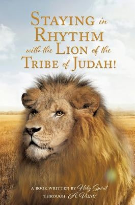 Staying in Rhythm with the Lion of The Tribe of Judah! by Through a. Vessels, A. Book Written Ho