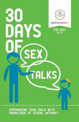 30 Days of Sex Talks for Ages 8-11: Empowering Your Child with Knowledge of Sexual Intimacy by Educate Empower Kids