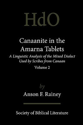 Canaanite in the Amarna Tablets: A Linguistic Analysis of the Mixed Dialect Used by Scribes from Canaan, Volume 2 by Rainey, Anson F.