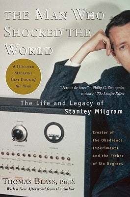 Man Who Shocked the World: The Life and Legacy of Stanley Milgram by Blass, Thomas