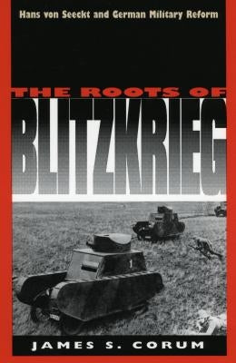 The Roots of Blitzkrieg: Hans Von Seeckt and German Military Reform Paperback University Press of Kansas