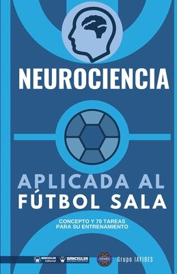 Neurociencia aplicada al fútbol sala: Concepto y 70 tareas para su entrenamiento by Iafides, Grupo
