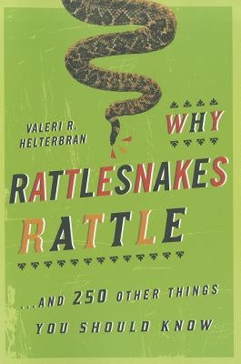 Why Rattlesnakes Rattle: ...and 250 Other Things You Should Know by Helterbran, Valeri R.