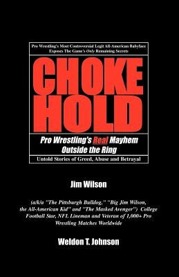 Chokehold: Pro Wrestling's Real Mayhem Outside the Ring by Johnson, Weldon T.