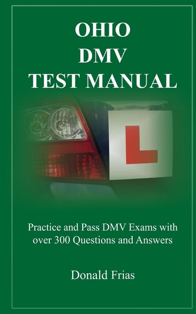 Ohio DMV Test Manual: Practice and Pass DMV Exams with over 300 Questions and Answers by Frias, Donald
