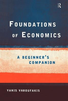 Foundations of Economics: A Beginner's Companion by Varoufakis, Yanis