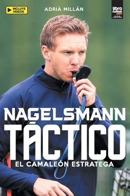 Nagelsmann Táctico: El Camaleón Estratega by Millán, Adrià