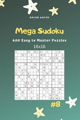 Mega Sudoku - 400 Easy to Master Puzzles 16x16 Vol.8 Paperback Independently Published
