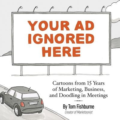 Your Ad Ignored Here: Cartoons from 15 Years of Marketing, Business, and Doodling in Meetings Paperback Marketoonist, LLC