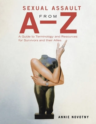 Sexual Assault from A-Z: A Guide to Terminology and Resources for Survivors and their Allies by Novotny, Annie