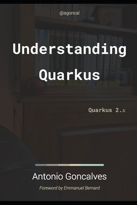 Understanding Quarkus: Quarkus 2.x by Goncalves, Antonio