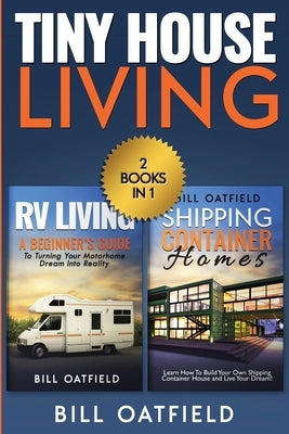 Tiny House Living: RV Living & Shipping Container Homes by Oatfield, Bill