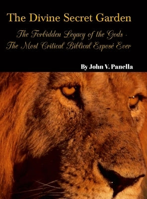 The Divine Secret Garden - Forbidden Legacy of the Gods - The Most Critical Biblical Exposé Ever: Book 5 - Hardcover by Panella, John