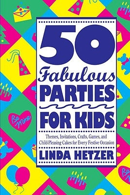 50 Fabulous Parties for Kids by Hetzer, Linda
