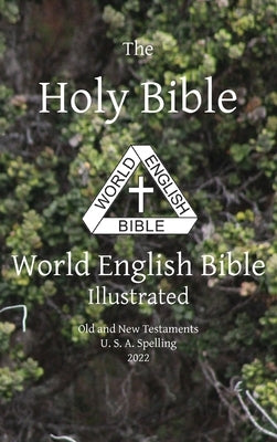 The Holy Bible: World English Bible Illustrated Old and New Testaments U. S. A. Spelling: World English by Johnson, Michael Paul