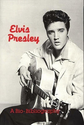 Elvis Presley: A Bio-Bibliography by Hammontree, Patsy Guy